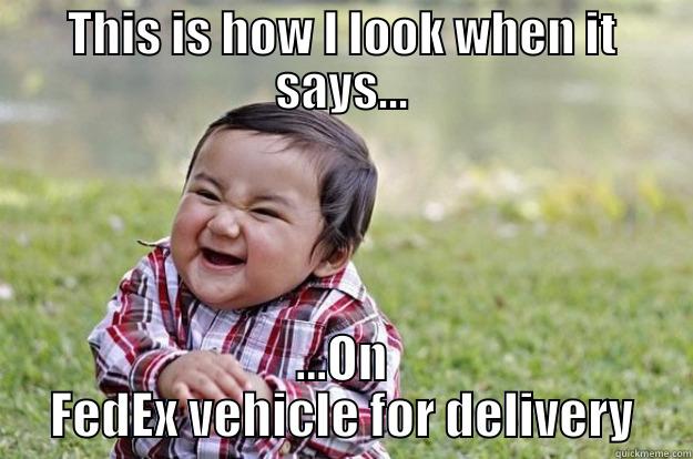 THIS IS HOW I LOOK WHEN IT SAYS... ...ON FEDEX VEHICLE FOR DELIVERY Evil Toddler