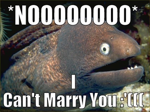 *NOOOOOOOO* I CAN'T MARRY YOU :'((( Bad Joke Eel