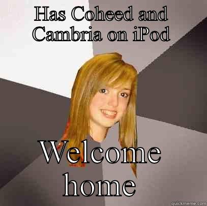 HAS COHEED AND CAMBRIA ON IPOD WELCOME HOME Musically Oblivious 8th Grader