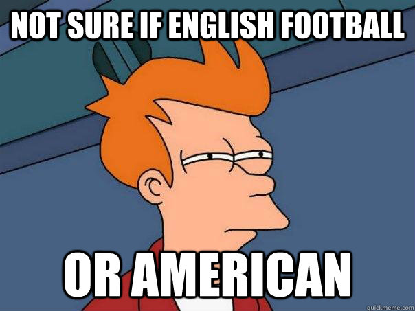 Not sure if English football or american  Futurama Fry