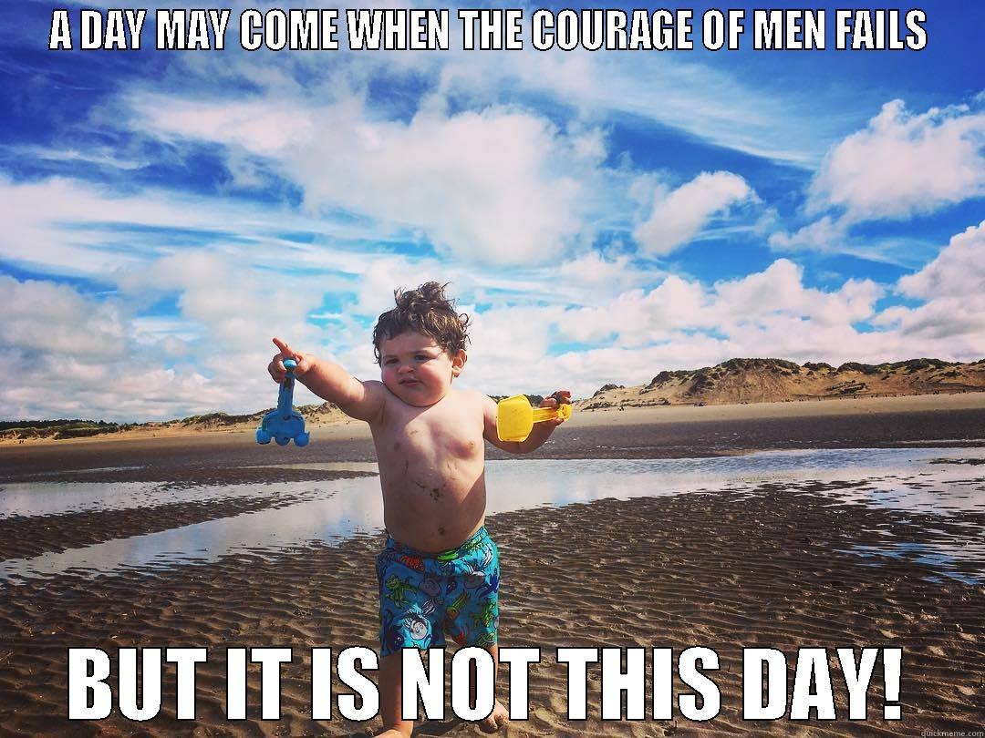 EPIC BEACH KID - A DAY MAY COME WHEN THE COURAGE OF MEN FAILS BUT IT IS NOT THIS DAY! Misc