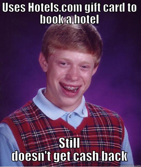 USES HOTELS.COM GIFT CARD TO BOOK A HOTEL STILL DOESN'T GET CASH BACK Bad Luck Brian