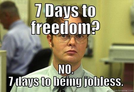 7 DAYS TO FREEDOM? NO. 7 DAYS TO BEING JOBLESS. Schrute