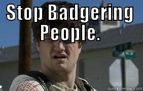 Stop Badgering People - STOP BADGERING PEOPLE.  Misc