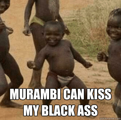  Murambi can kiss my black ass  Third World Success Kid