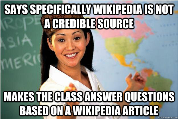 Says specifically wikipedia is not a credible source makes the class answer questions based on a wikipedia article  Scumbag Teacher