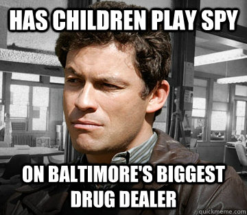 Has Children Play Spy On Baltimore's Biggest Drug Dealer - Has Children Play Spy On Baltimore's Biggest Drug Dealer  Jimmy McNulty