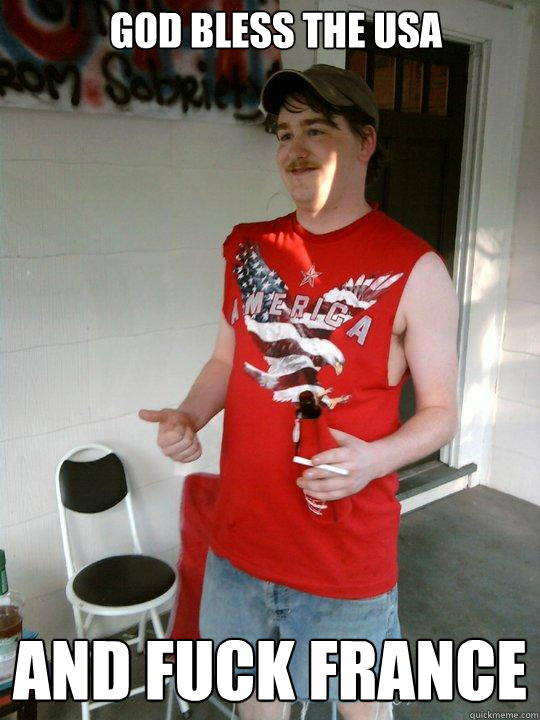 god bless the usa and fuck france  Redneck Randal