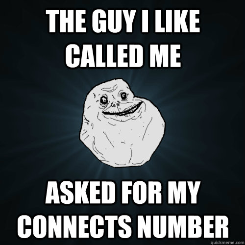 The guy i like called me asked for my connects number - The guy i like called me asked for my connects number  Forever Alone