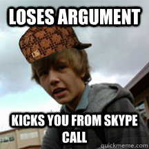 loses argument kicks you from skype call   