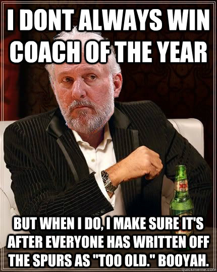 I dont always win Coach of the Year but when I do, I make sure it's after everyone has written off the Spurs as 