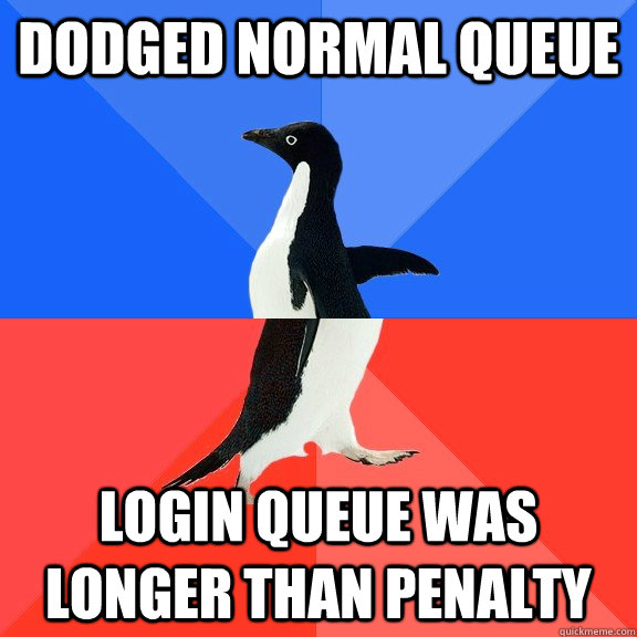 Dodged normal queue Login Queue was longer than penalty  Socially Awkward Awesome Penguin