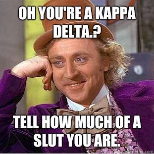 Oh You're A Kappa Delta.? Tell How Much Of A Slut You Are.  Condescending Wonka