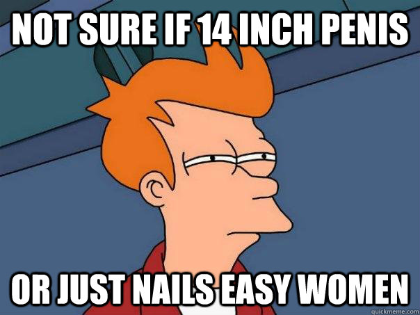 Not sure if 14 inch penis Or just nails easy women  Futurama Fry