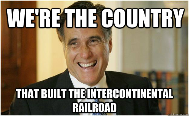 We're the country That built the intercontinental railroad  Mitt Romney