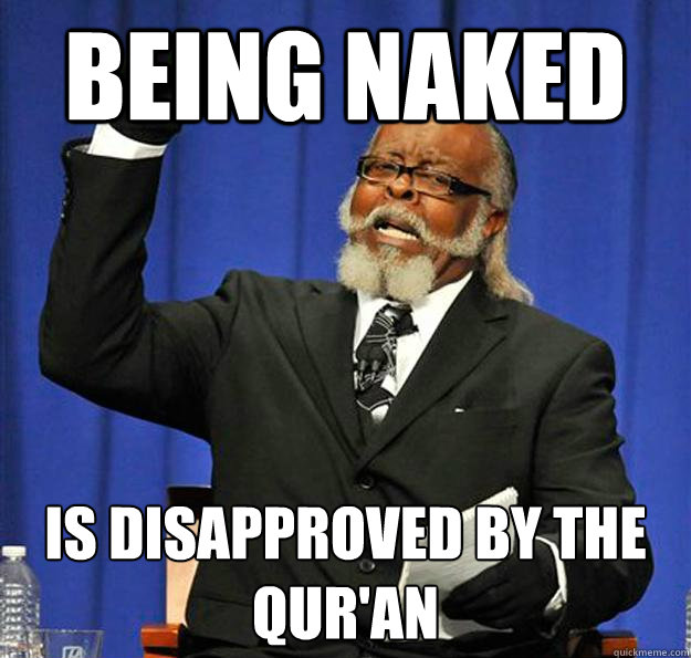 Being Naked Is disapproved by the Qur'an - Being Naked Is disapproved by the Qur'an  Jimmy McMillan