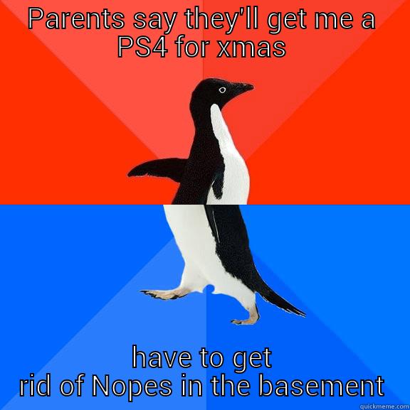 PARENTS SAY THEY'LL GET ME A PS4 FOR XMAS HAVE TO GET RID OF NOPES IN THE BASEMENT Socially Awesome Awkward Penguin