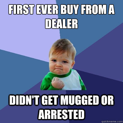 First ever buy from a dealer didn't get mugged or arrested  Success Kid