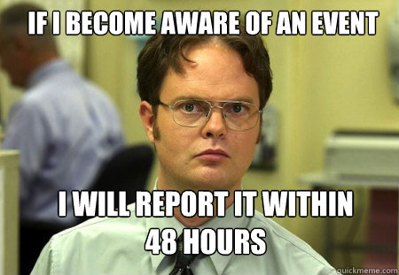 If I become aware of an event I will report it within 48 hours - If I become aware of an event I will report it within 48 hours  Schrute