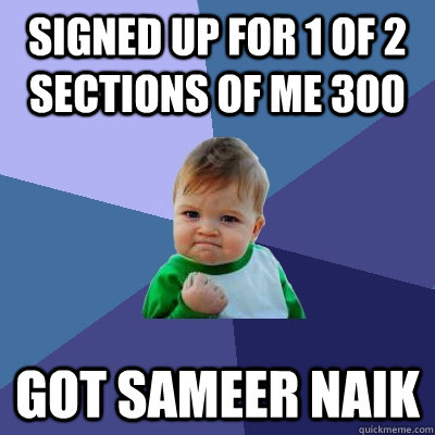 Signed up for 1 of 2 sections of ME 300 Got Sameer Naik  Success Kid