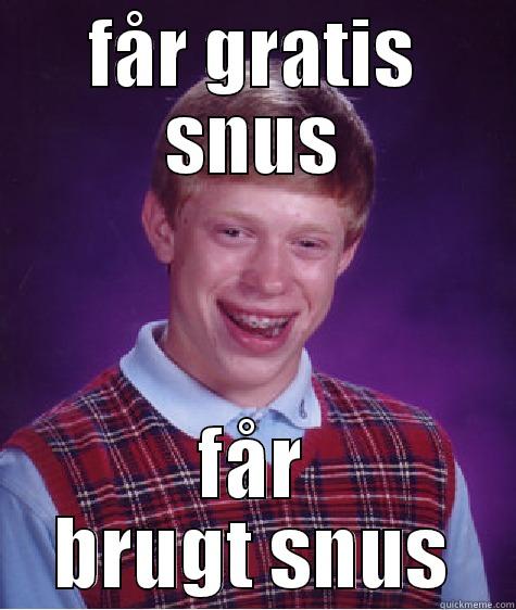 snuslas  - FÅR GRATIS SNUS FÅR BRUGT SNUS Bad Luck Brian