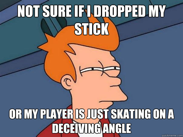 Not sure if i dropped my stick Or my player is just skating on a deceiving angle  Futurama Fry