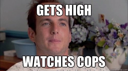 gets high watches cops  Ive Made a Huge Mistake