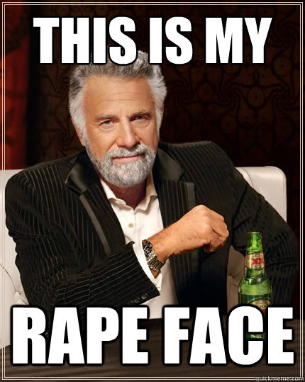 This is my Rape Face  The Most Interesting Man In The World