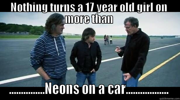 topgear1 funny - NOTHING TURNS A 17 YEAR OLD GIRL ON MORE THAN ...............NEONS ON A CAR.................. Misc