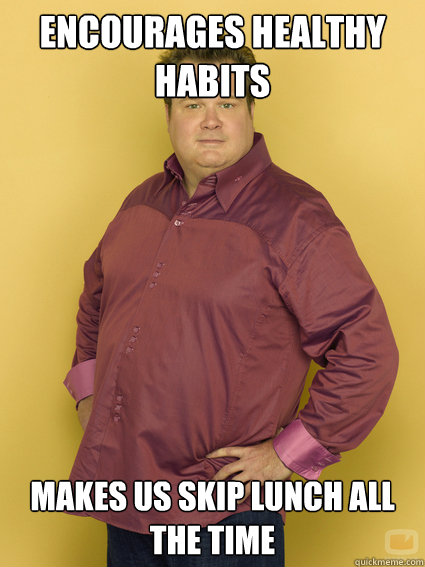 Encourages healthy habits Makes us skip lunch all the time - Encourages healthy habits Makes us skip lunch all the time  Cam Tucker