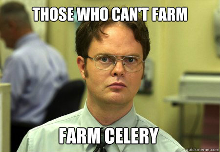 Those who can't farm Farm celery  Dwight