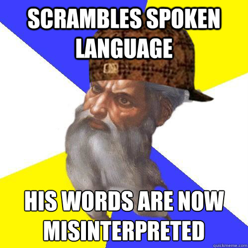 Scrambles spoken language His words are now misinterpreted  - Scrambles spoken language His words are now misinterpreted   Scumbag Advice God