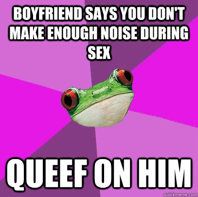 boyfriend says you don't make enough noise during sex queef on him  Foul Bachelorette Frog