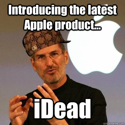 Introducing the latest Apple product... iDead  Scumbag Steve Jobs