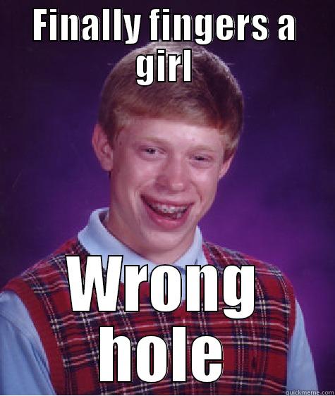 FINALLY FINGERS A GIRL WRONG HOLE Bad Luck Brian