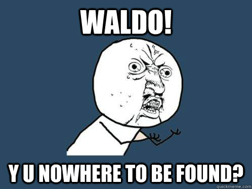 WALDO! y u nowhere to be found?  Y U No