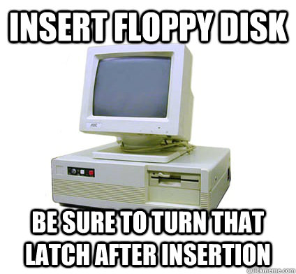 insert floppy disk be sure to turn that latch after insertion  Your First Computer