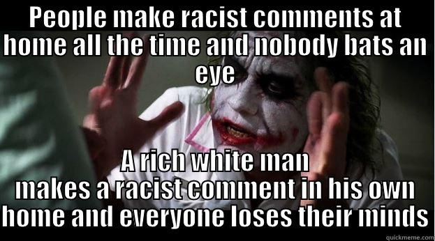 PEOPLE MAKE RACIST COMMENTS AT HOME ALL THE TIME AND NOBODY BATS AN EYE A RICH WHITE MAN MAKES A RACIST COMMENT IN HIS OWN HOME AND EVERYONE LOSES THEIR MINDS Joker Mind Loss