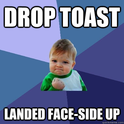 Drop toast landed face-side up  Success Kid