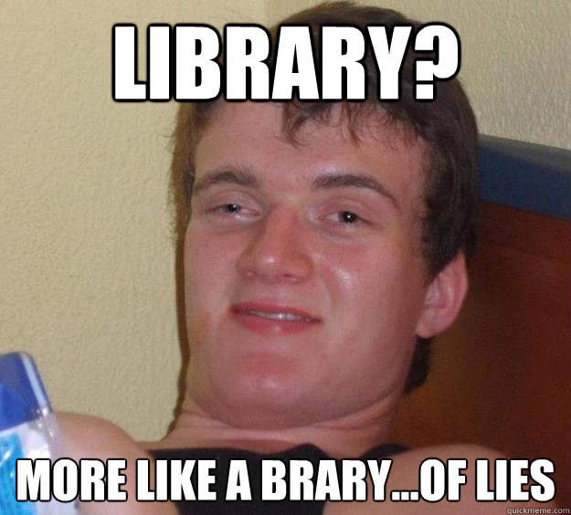 Library? More like a brary...of lies - Library? More like a brary...of lies  10 Guy