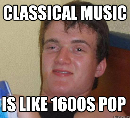 Classical Music Is like 1600s Pop  10 Guy