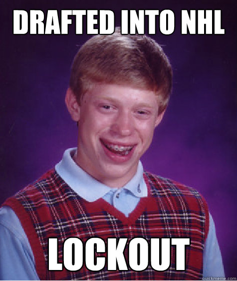 Drafted into NHL LOCKOUT  Bad Luck Brian