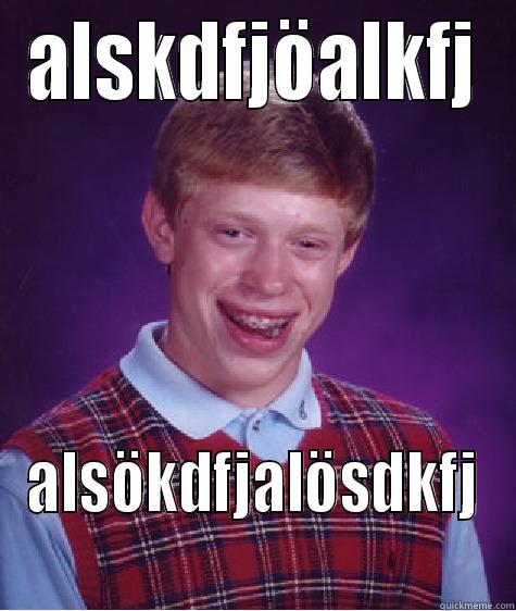 ALSKDFJÖALKFJ ALSÖKDFJALÖSDKFJ Bad Luck Brian