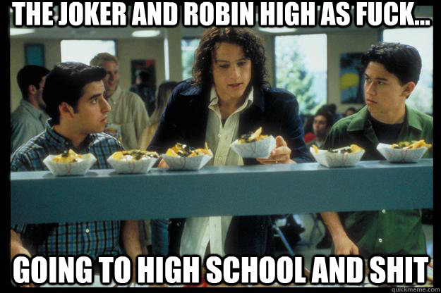 The joker and robin high as fuck... going to high school and shit  - The joker and robin high as fuck... going to high school and shit   high as fuck