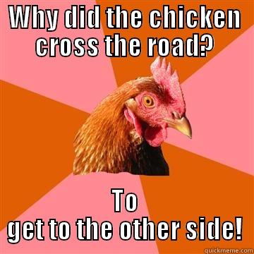 WHY DID THE CHICKEN CROSS THE ROAD? TO GET TO THE OTHER SIDE! Anti-Joke Chicken