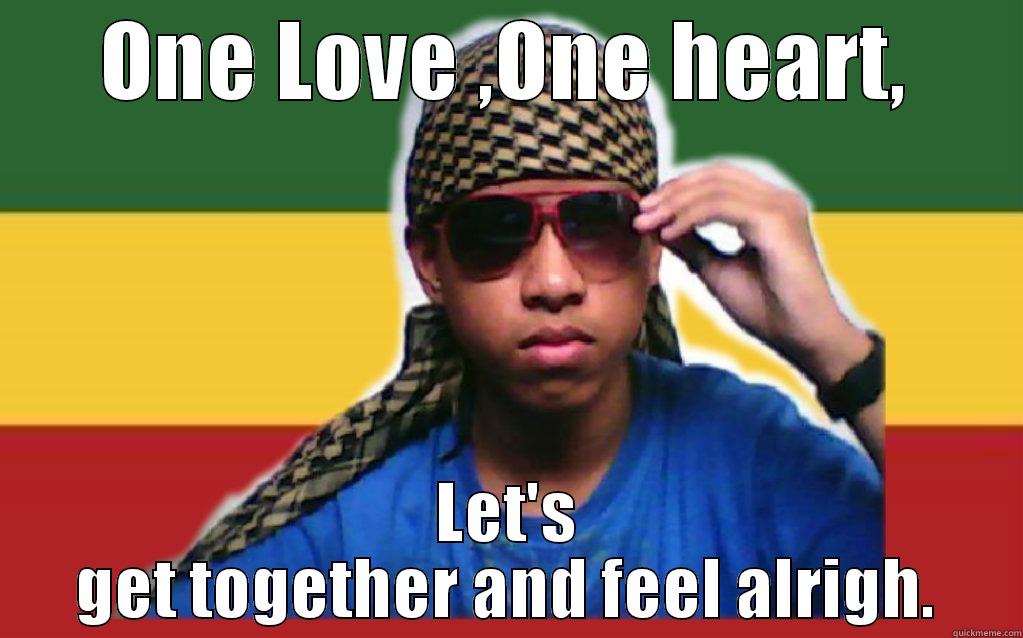 one love :)) - ONE LOVE ,ONE HEART, LET'S GET TOGETHER AND FEEL ALRIGH. Misc