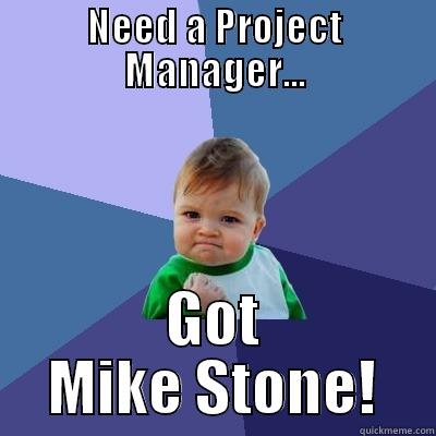 Mike Stone PM - NEED A PROJECT MANAGER... GOT MIKE STONE! Success Kid