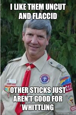 I like them uncut and flaccid Other sticks just aren't good for whittling   Harmless Scout Leader