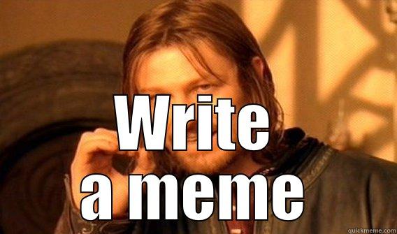  WRITE A MEME One Does Not Simply