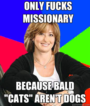 only fucks missionary because bald 